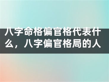 八字命格偏官格代表什么，八字偏官格局的人