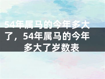 54年属马的今年多大了，54年属马的今年多大了岁数表