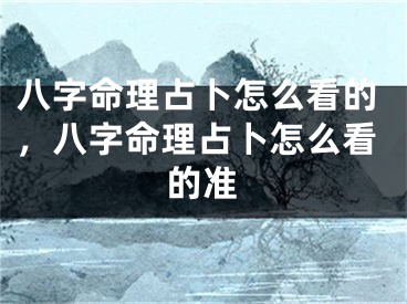 八字命理占卜怎么看的，八字命理占卜怎么看的准