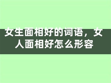 女生面相好的词语，女人面相好怎么形容