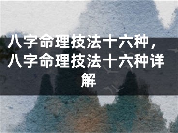 八字命理技法十六种，八字命理技法十六种详解