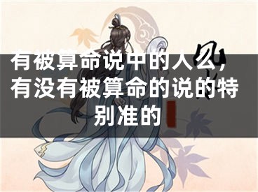 有被算命说中的人么，有没有被算命的说的特别准的
