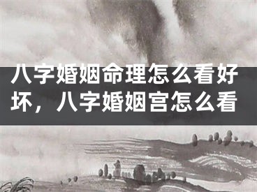 八字婚姻命理怎么看好坏，八字婚姻宫怎么看