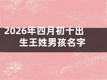 2026年四月初十出生王姓男孩名字