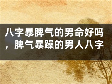 八字暴脾气的男命好吗，脾气暴躁的男人八字