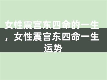 女性震宫东四命的一生，女性震宫东四命一生运势