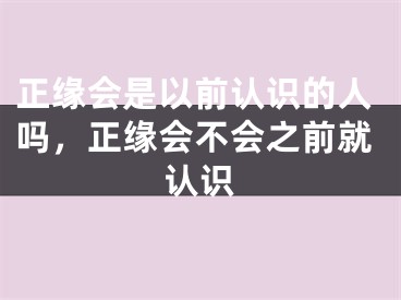 正缘会是以前认识的人吗，正缘会不会之前就认识