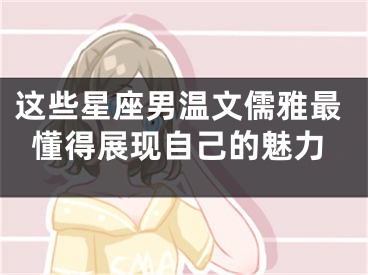 这些星座男温文儒雅最懂得展现自己的魅力
