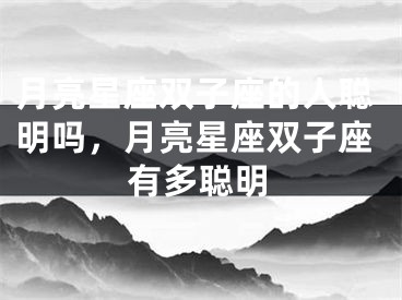 月亮星座双子座的人聪明吗，月亮星座双子座有多聪明