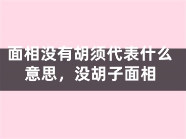 面相没有胡须代表什么意思，没胡子面相
