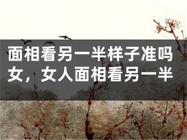 面相看另一半样子准吗女，女人面相看另一半