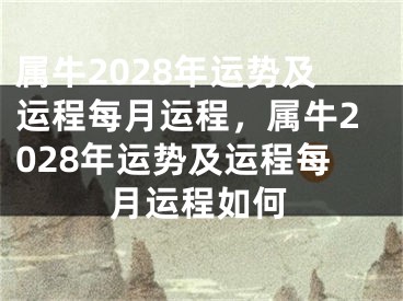 属牛2028年运势及运程每月运程，属牛2028年运势及运程每月运程如何