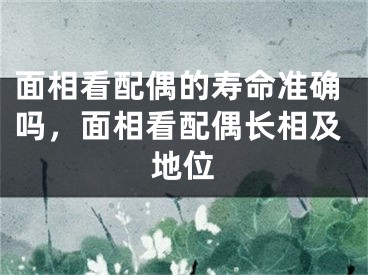 面相看配偶的寿命准确吗,面相看配偶长相及地位