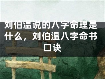 刘伯温说的八字命理是什么,刘伯温八字命书口诀