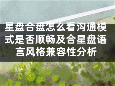 星盘合盘怎么看沟通模式是否顺畅及合星盘语言风格兼容性分析