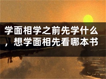 学面相学之前先学什么，想学面相先看哪本书