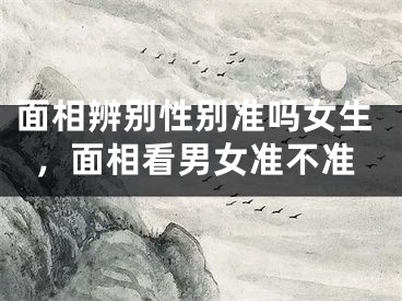面相辨别性别准吗女生，面相看男女准不准