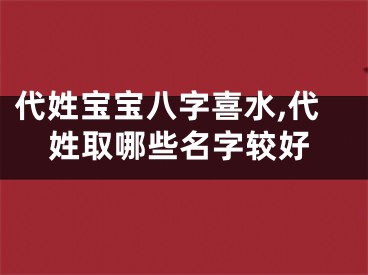 代姓宝宝八字喜水,代姓取哪些名字较好