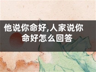 他说你命好,人家说你命好怎么回答