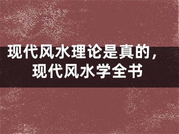 现代风水理论是真的，现代风水学全书