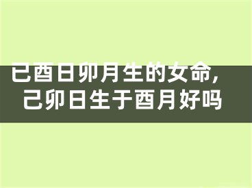 已酉日卯月生的女命,己卯日生于酉月好吗