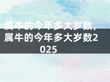 属牛的今年多大岁数，属牛的今年多大岁数2025