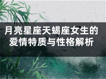 月亮星座天蝎座女生的爱情特质与性格解析
