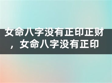 女命八字没有正印正财，女命八字没有正印