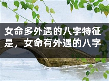 女命多外遇的八字特征是，女命有外遇的八字