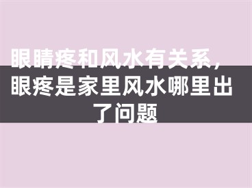 眼睛疼和风水有关系，眼疼是家里风水哪里出了问题
