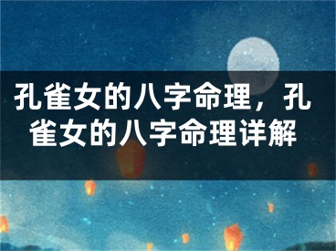 孔雀女的八字命理，孔雀女的八字命理详解