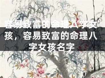 容易致富的命理八字女孩，容易致富的命理八字女孩名字