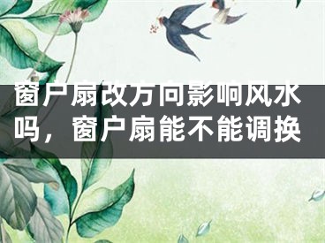 窗户扇改方向影响风水吗，窗户扇能不能调换