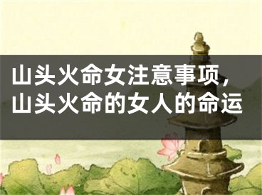 山头火命女注意事项，山头火命的女人的命运