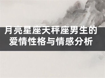 月亮星座天秤座男生的爱情性格与情感分析