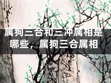 属狗三合和三冲属相是哪些，属狗三合属相
