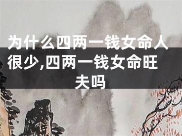 为什么四两一钱女命人很少,四两一钱女命旺夫吗