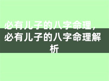 必有儿子的八字命理,必有儿子的八字命理解析