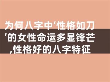 为何八字中‘性格如刀’的女性命运多显锋芒,性格好的八字特征