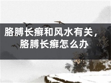 胳膊长癣和风水有关，胳膊长癣怎么办