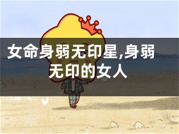 女命身弱无印星,身弱无印的女人