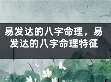 易发达的八字命理，易发达的八字命理特征