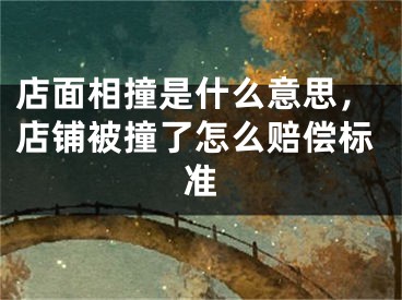 店面相撞是什么意思，店铺被撞了怎么赔偿标准