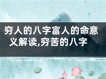 穷人的八字富人的命意义解读,穷苦的八字