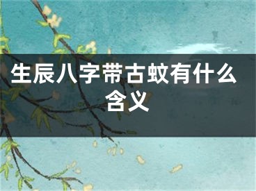 生辰八字带古蚊有什么含义