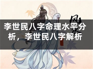 李世民八字命理水平分析，李世民八字解析