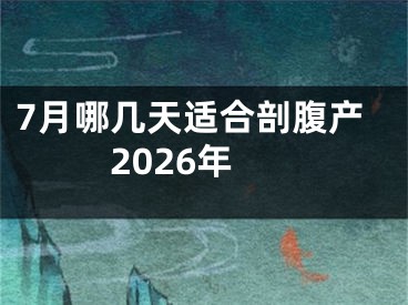 7月哪几天适合剖腹产2026年