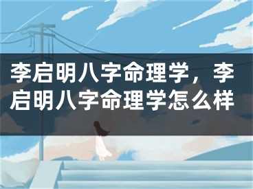 李启明八字命理学，李启明八字命理学怎么样