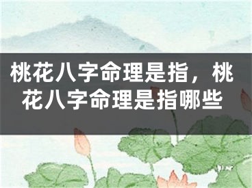 桃花八字命理是指，桃花八字命理是指哪些