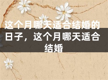 这个月哪天适合结婚的日子，这个月哪天适合结婚